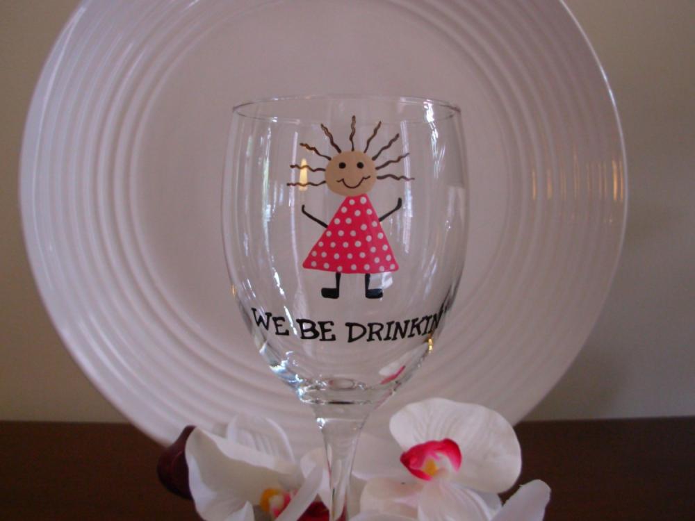 Handpainted Wine Glass We Be Drinkin'